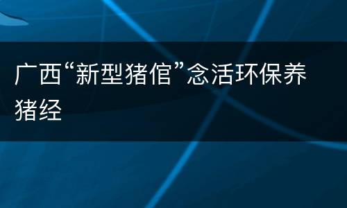 广西“新型猪倌”念活环保养猪经