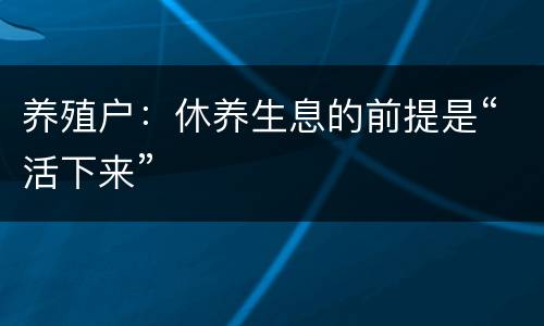 养殖户：休养生息的前提是“活下来”