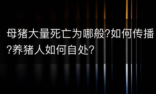 母猪大量死亡为哪般?如何传播?养猪人如何自处?
