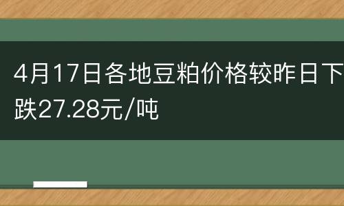 4月17日各地豆粕价格较昨日下跌27.28元/吨