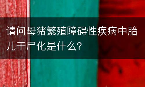 请问母猪繁殖障碍性疾病中胎儿干尸化是什么？