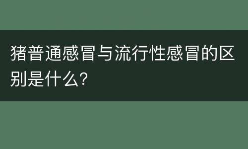 猪普通感冒与流行性感冒的区别是什么？