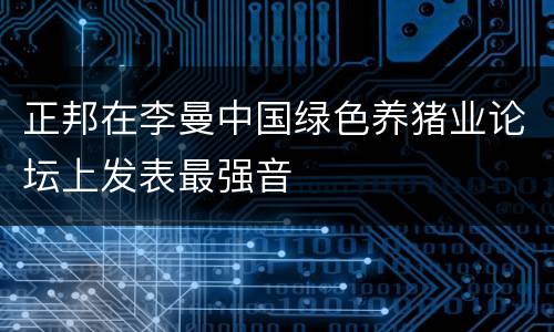 正邦在李曼中国绿色养猪业论坛上发表最强音