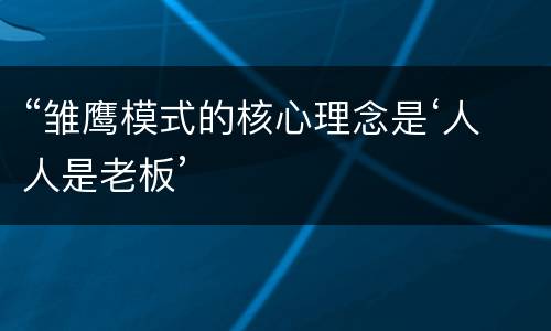 “雏鹰模式的核心理念是‘人人是老板’