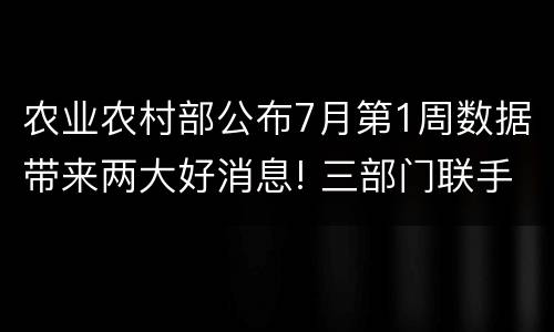 农业农村部公布7月第1周数据带来两大好消息! 三部门联手养殖风险又
