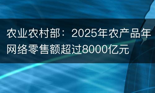 农业农村部：2025年农产品年网络零售额超过8000亿元