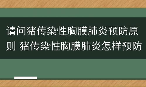 请问猪传染性胸膜肺炎预防原则 猪传染性胸膜肺炎怎样预防