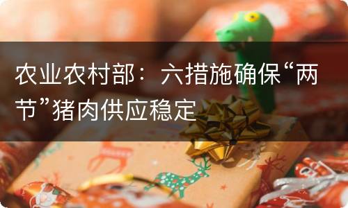 农业农村部：六措施确保“两节”猪肉供应稳定