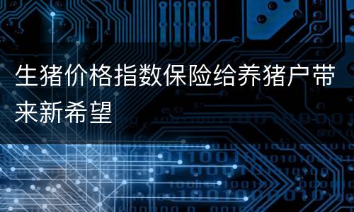 生猪价格指数保险给养猪户带来新希望