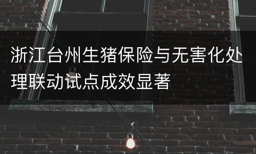 浙江台州生猪保险与无害化处理联动试点成效显著