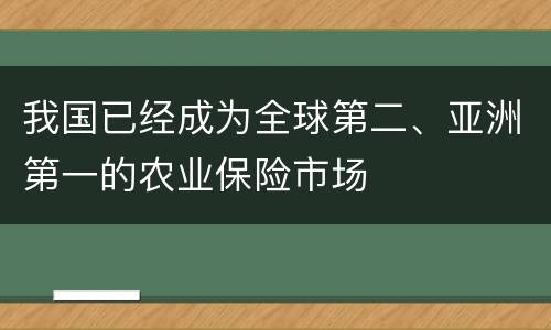 我国已经成为全球第二、亚洲第一的农业保险市场