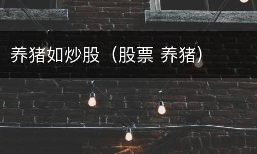 养猪如炒股（股票 养猪）