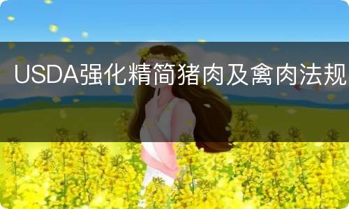 USDA强化精简猪肉及禽肉法规