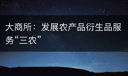 大商所：发展农产品衍生品服务“三农”