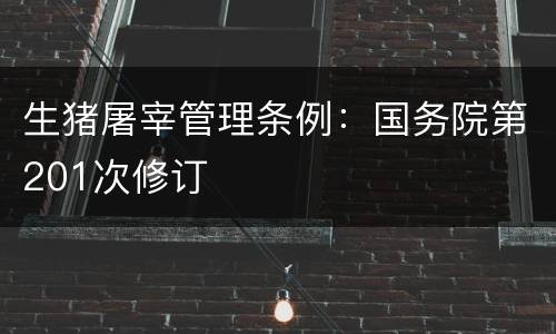 生猪屠宰管理条例：国务院第201次修订