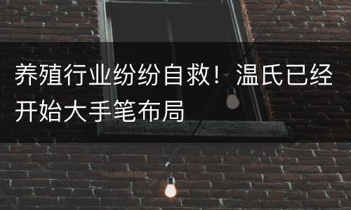 养殖行业纷纷自救！温氏已经开始大手笔布局