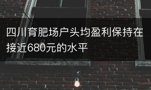 四川育肥场户头均盈利保持在接近680元的水平