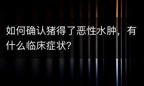 如何确认猪得了恶性水肿，有什么临床症状？