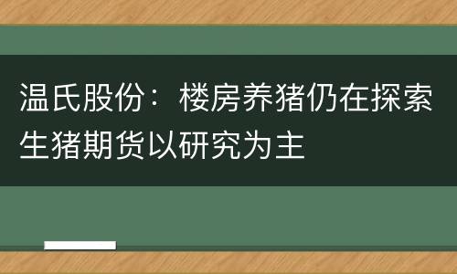 温氏股份：楼房养猪仍在探索生猪期货以研究为主