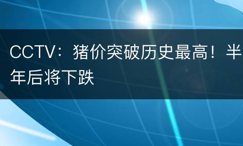 CCTV：猪价突破历史最高！半年后将下跌