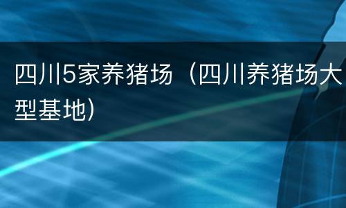 四川5家养猪场（四川养猪场大型基地）