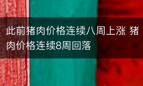 此前猪肉价格连续八周上涨 猪肉价格连续8周回落