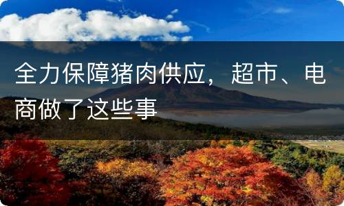 全力保障猪肉供应，超市、电商做了这些事