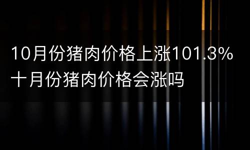 10月份猪肉价格上涨101.3％ 十月份猪肉价格会涨吗