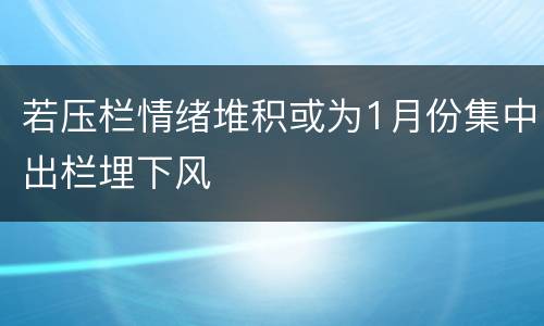 若压栏情绪堆积或为1月份集中出栏埋下风