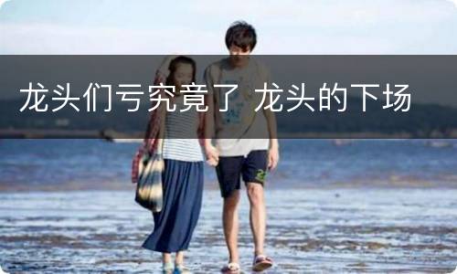龙头们亏究竟了 龙头的下场