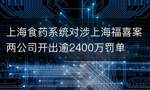 上海食药系统对涉上海福喜案两公司开出逾2400万罚单
