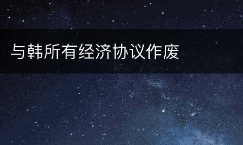 与韩所有经济协议作废