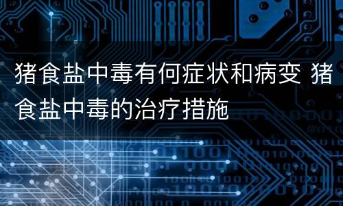 猪食盐中毒有何症状和病变 猪食盐中毒的治疗措施