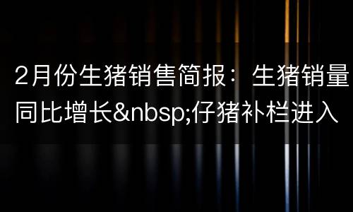 2月份生猪销售简报：生猪销量同比增长&nbsp;仔猪补栏进入旺季