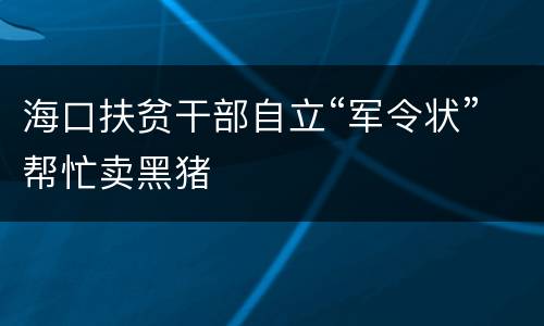 海口扶贫干部自立“军令状”帮忙卖黑猪