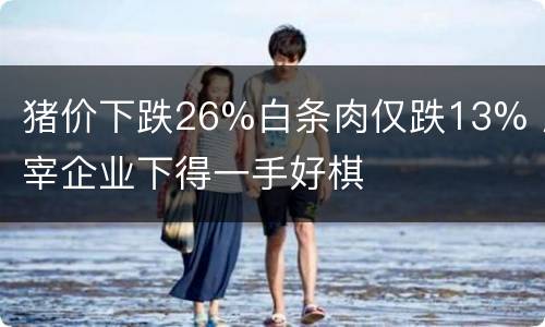 猪价下跌26%白条肉仅跌13% 屠宰企业下得一手好棋