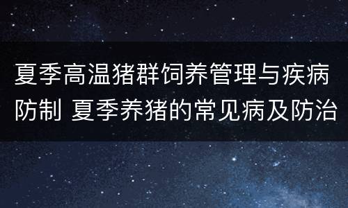 夏季高温猪群饲养管理与疾病防制 夏季养猪的常见病及防治