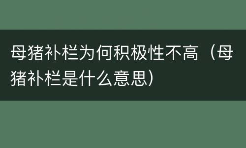 母猪补栏为何积极性不高（母猪补栏是什么意思）