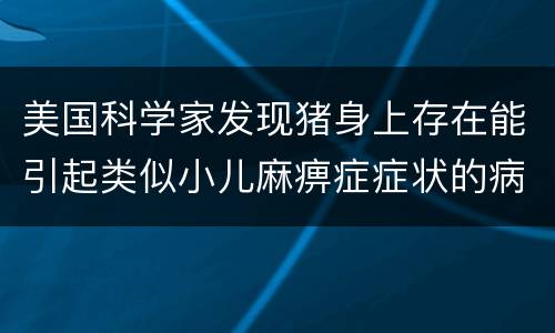 美国科学家发现猪身上存在能引起类似小儿麻痹症症状的病毒