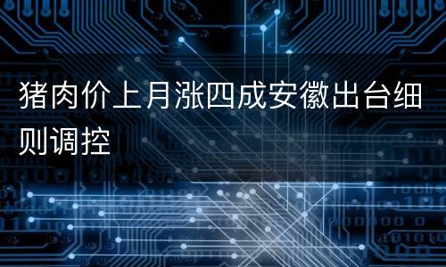 猪肉价上月涨四成安徽出台细则调控