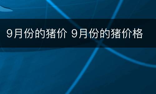 9月份的猪价 9月份的猪价格