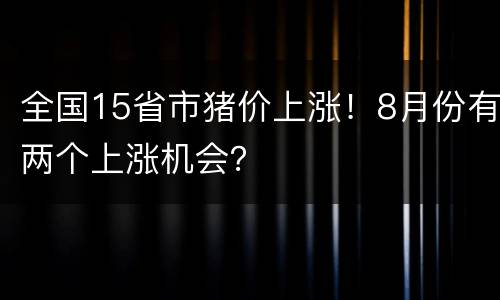 全国15省市猪价上涨！8月份有两个上涨机会？