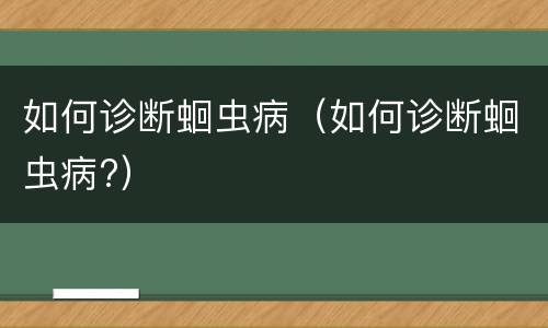如何诊断蛔虫病（如何诊断蛔虫病?）