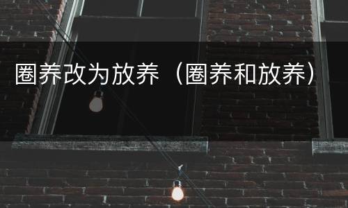 圈养改为放养（圈养和放养）