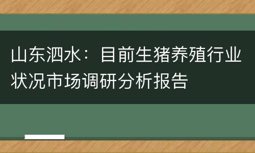山东泗水：目前生猪养殖行业状况市场调研分析报告