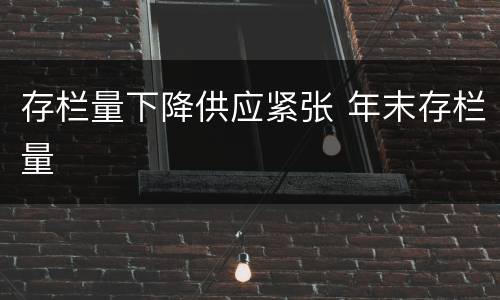 存栏量下降供应紧张 年末存栏量