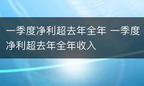 一季度净利超去年全年 一季度净利超去年全年收入