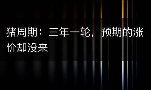 猪周期：三年一轮，预期的涨价却没来