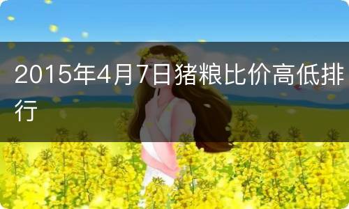 2015年4月7日猪粮比价高低排行
