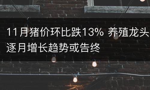 11月猪价环比跌13% 养殖龙头逐月增长趋势或告终
